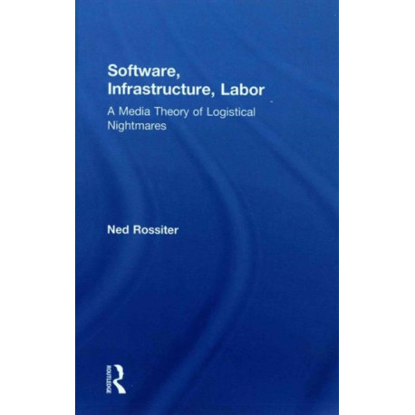 Software, Infrastructure, Labor: A Media Theory of Logistical Nightmares