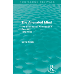 The Alienated Mind (Routledge Revivals): The Sociology of Knowledge in Germany 1918-1933