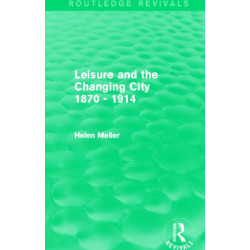 Leisure and the Changing City 1870 - 1914 (Routledge Revivals)