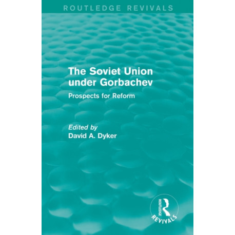 The Soviet Union under Gorbachev (Routledge Revivals): Prospects for Reform
