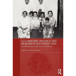 Colonialism, Violence and Muslims in Southeast Asia: The Maria Hertogh Controversy and its Aftermath