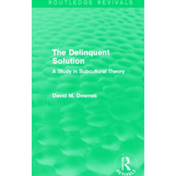 The Delinquent Solution (Routledge Revivals): A Study in Subcultural Theory