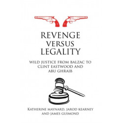 Revenge versus Legality: Wild Justice from Balzac to Clint Eastwood and Abu Ghraib