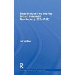 Bengal Industries and the British Industrial Revolution (1757-1857)