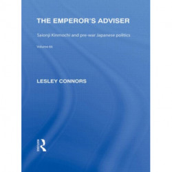 The Emperor's Adviser: Saionji Kinmochi and Pre-War Japanese Politics