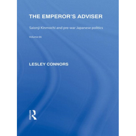 The Emperor's Adviser: Saionji Kinmochi and Pre-War Japanese Politics