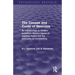 The Causes and Cures of Neurosis (Psychology Revivals): An introduction to modern behaviour therapy based on learning theory and the principles of conditioning