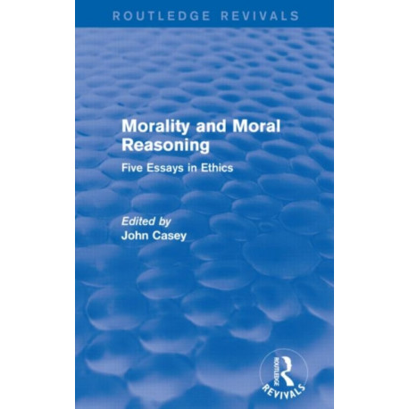 Morality and Moral Reasoning (Routledge Revivals): Five Essays in Ethics