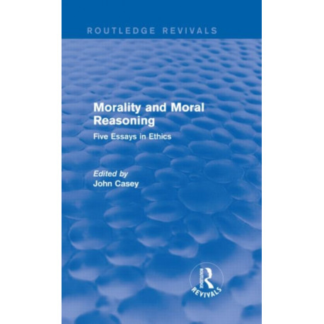 Morality and Moral Reasoning (Routledge Revivals): Five Essays in Ethics