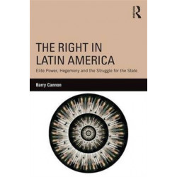 The Right in Latin America: Elite Power, Hegemony and the Struggle for the State