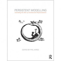 Persistent Modelling: Extending the Role of Architectural Representation