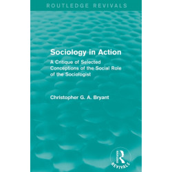 Sociology in Action (Routledge Revivals): A Critique of Selected Conceptions of the Social Role of the Sociologist