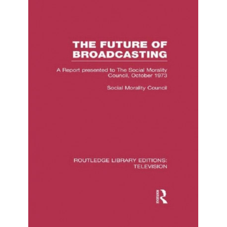 The Future of Broadcasting: A Report Presented to the Social Morality Council, October 1973