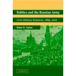 Politics and the Russian Army: Civil-Military Relations, 1689–2000