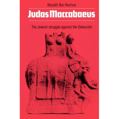 Judas Maccabaeus: The Jewish Struggle Against the Seleucids