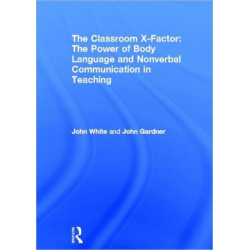 The Classroom X-Factor: The Power of Body Language and Non-verbal Communication in Teaching