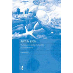 Art in Zion: The Genesis of Modern National Art in Jewish Palestine
