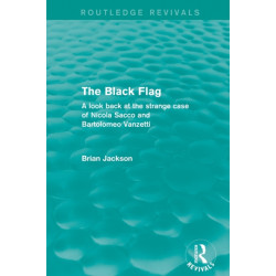 The Black Flag (Routledge Revivals): A look back at the strange case of Nicola Sacco and Bartolomeo Vanzetti