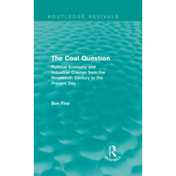 The Coal Question (Routledge Revivals): Political Economy and Industrial Change from the Nineteenth Century to the Present Day