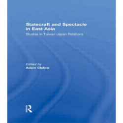 Statecraft and Spectacle in East Asia: Studies in Taiwan-Japan Relations