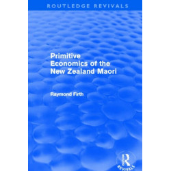 Primitive Economics of the New Zealand Maori (Routledge Revivals)