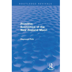 Primitive Economics of the New Zealand Maori (Routledge Revivals)