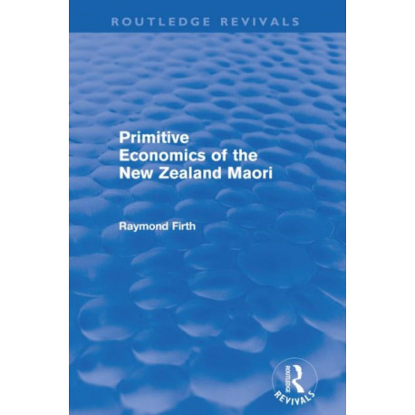 Primitive Economics of the New Zealand Maori (Routledge Revivals)