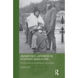 Abandoned Japanese in Postwar Manchuria: The Lives of War Orphans and Wives in Two Countries