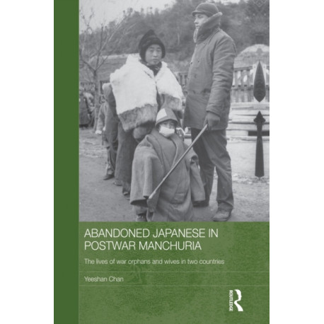 Abandoned Japanese in Postwar Manchuria: The Lives of War Orphans and Wives in Two Countries