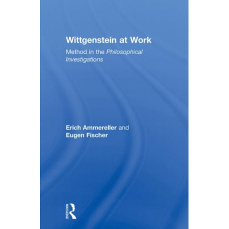 Wittgenstein at Work: Method in the Philosophical Investigations