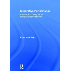 Integrative Performance: Practice and Theory for the Interdisciplinary Performer