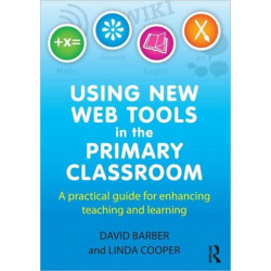 Using New Web Tools in the Primary Classroom: A practical guide for enhancing teaching and learning