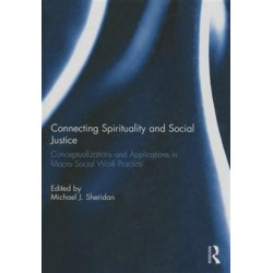 Connecting Spirituality and Social Justice: Conceptualizations and Applications in Macro Social Work Practice