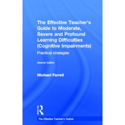 The Effective Teacher's Guide to Moderate, Severe and Profound Learning Difficulties (Cognitive Impairments): Practical strategies
