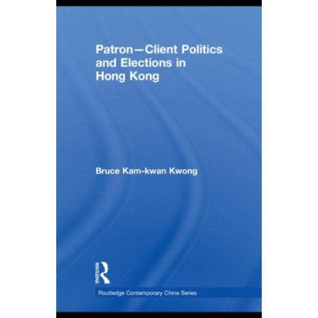 Patron-Client Politics and Elections in Hong Kong