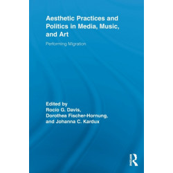 Aesthetic Practices and Politics in Media, Music, and Art: Performing Migration