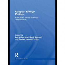Caspian Energy Politics: Azerbaijan, Kazakhstan and Turkmenistan