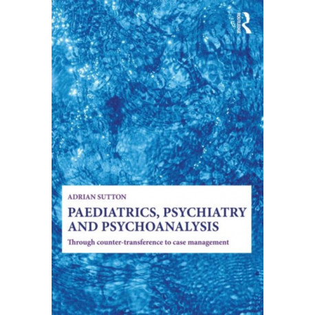 Paediatrics, Psychiatry and Psychoanalysis: Through counter-transference to case management