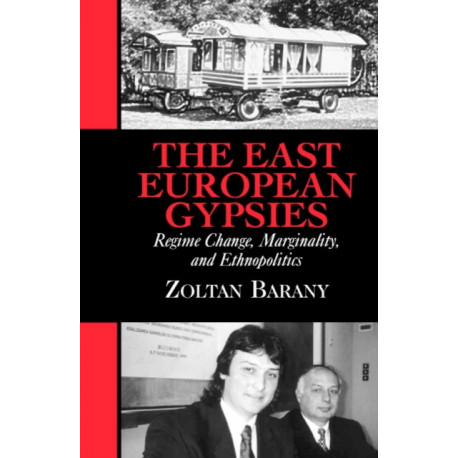 The East European Gypsies: Regime Change, Marginality, and Ethnopolitics