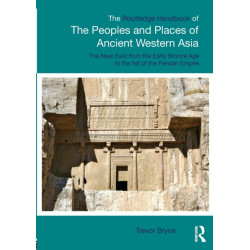 The Routledge Handbook of the Peoples and Places of Ancient Western Asia: The Near East from the Early Bronze Age to the fall of the Persian Empire