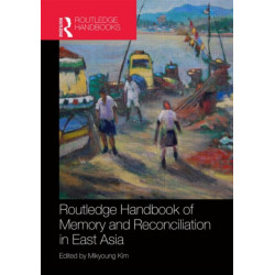 Routledge Handbook of Memory and Reconciliation in East Asia