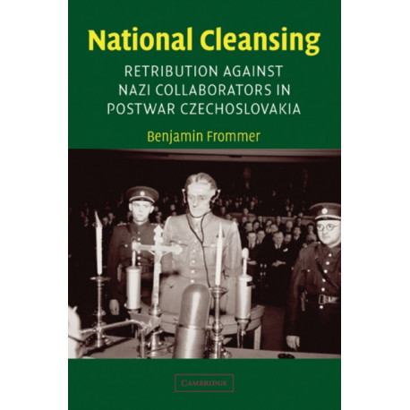 National Cleansing: Retribution against Nazi Collaborators in Postwar Czechoslovakia