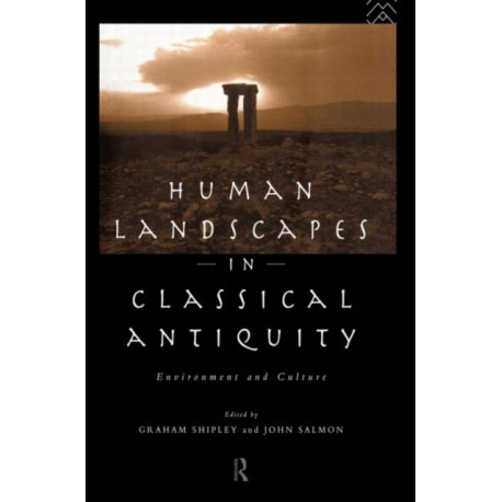 Human Landscapes in Classical Antiquity: Environment and Culture