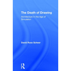 The Death of Drawing: Architecture in the Age of Simulation