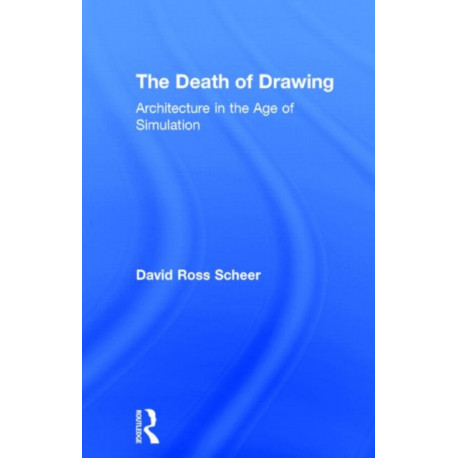 The Death of Drawing: Architecture in the Age of Simulation