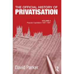The Official History of Privatisation, Vol. II: Popular Capitalism, 1987-97