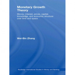 Monetary Growth Theory: Money, Interest, Prices, Capital, Knowledge and Economic Structure over Time and Space