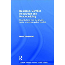 Business, Conflict Resolution and Peacebuilding: Contributions from the private sector to address violent conflict