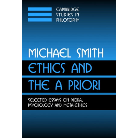 Ethics and the A Priori: Selected Essays on Moral Psychology and Meta-Ethics