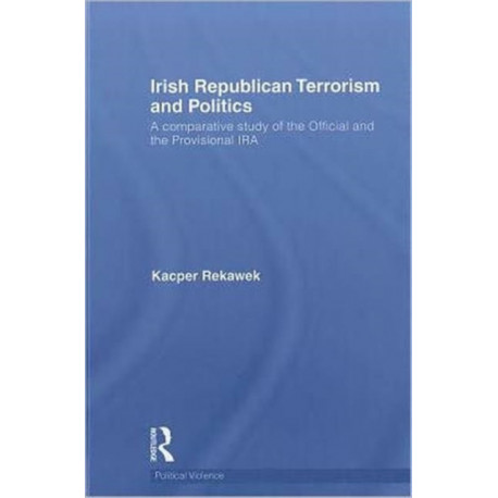 Irish Republican Terrorism and Politics: A Comparative Study of the Official and the Provisional IRA